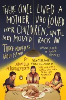 There Once Lived a Mother Who Loved Her Children, Until They Moved Back in: Three Novellas about Family, Paperback/Ludmilla Petrushevskaya