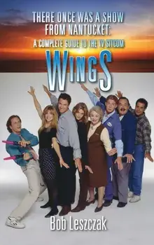 There Once Was a Show from Nantucket (hardback): A Complete Guide to the TV Sitcom Wings, Hardcover/Bob Leszczak