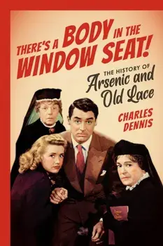 There's a Body in the Window Seat!: The History of Arsenic and Old Lace, Paperback/Charles Dennis