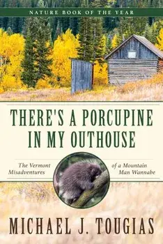 There's a Porcupine in My Outhouse: The Vermont Misadventures of a Mountain Man Wannabe, Paperback/Michael J. Tougias
