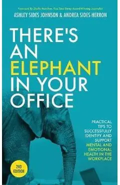 There's an Elephant in Your Office, 2nd Edition: Practical Tips to Successfully Identify and Support Mental and Emotional Health in the Workplace - Ashley Sides Johnson