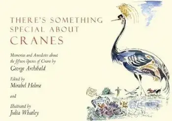 There's Something Special About Cranes. Memories and Anecdotes of the 15 Species of Crane, Hardback/George Archibald