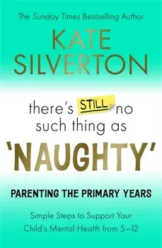 There's Still No Such Thing As 'Naughty'. Parenting the Primary Years – Simple Steps to Support Your Child's Mental Health from 5-12, Paperback/Kate Silverton
