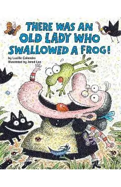 There Was an Old Lady Who Swallowed a Frog! - Lucille Colandro