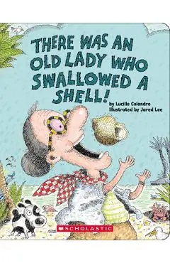 There Was an Old Lady Who Swallowed a Shell! - Lucille Colandro