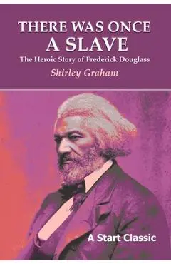 There Was Once a Slave: The Heroic Story of Frederick Douglass - Shirley Graham