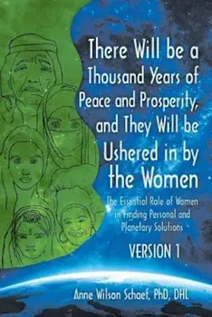 There Will Be a Thousand Years of Peace and Prosperity, and They Will Be Ushered in by the Women - Version 1 & Version 2: The Essential Role of Women, Paperback/Anne Wilson Schaef Phd Dhl