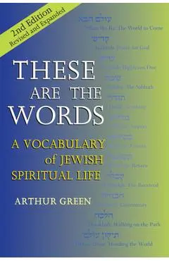 These Are the Words (2nd Edition): A Vocabulary of Jewish Spiritual Life - Arthur Green