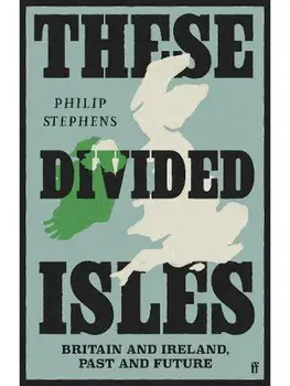 These Divided Isles. Britain and Ireland, Past and Future, Main, Hardback/Philip Stephens