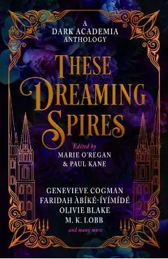 These Dreaming Spires: A Dark Academia Anthology - Marie O'regan