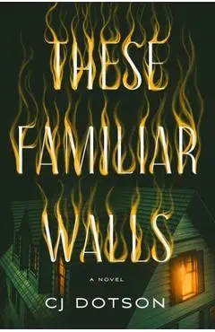 These Familiar Walls - C. J. Dotson