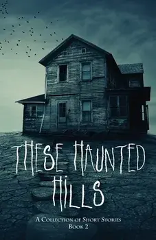 These Haunted Hills: A Collection of Short Stories Book 2, Paperback/Inc Jan-Carol Publishing