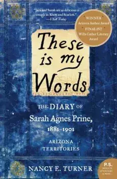 These Is My Words: The Diary of Sarah Agnes Prine, 1881-1901: Arizona Territories, Paperback/Nancy Turner