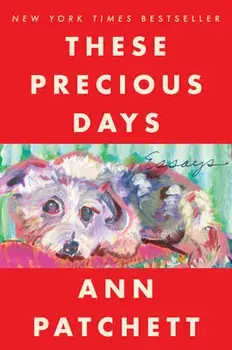 These Precious Days: Essays, Paperback/Ann Patchett