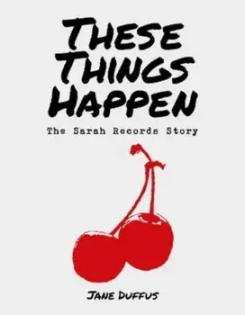 These Things Happen. The Sarah Records Story, Hardback/Jane Duffus