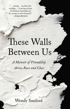 These Walls Between Us: A Memoir of Friendship Across Race and Class, Paperback/Wendy Sanford