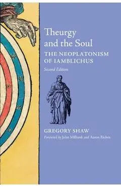 Theurgy and the Soul: The Neoplatonism of Iamblichus - Gregory Shaw