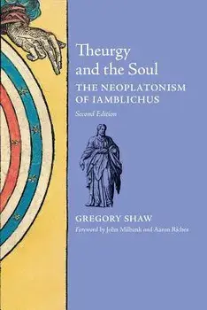 Theurgy and the Soul: The Neoplatonism of Iamblichus, Paperback/Gregory Shaw
