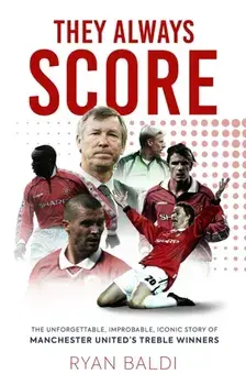 They Always Score. The Unforgettable, Improbable, Iconic Story of Manchester United's Treble Winners, Hardback/Ryan Baldi
