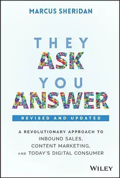 They Ask, You Answer: A Revolutionary Approach to Inbound Sales, Content Marketing, and Today's Digital Consumer, Revised & Updated, Hardcover/Marcus Sheridan