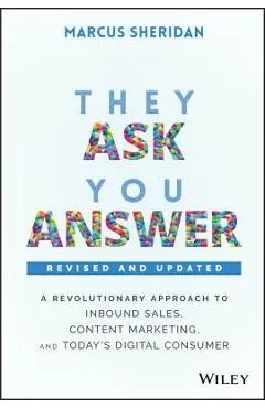 They Ask, You Answer: A Revolutionary Approach to Inbound Sales, Content Marketing, and Today's Digital Consumer - Marcus Sheridan
