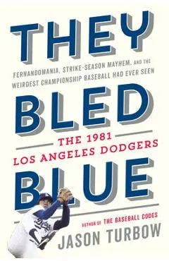 They Bled Blue: Fernandomania, Strike-Season Mayhem, and the Weirdest Championship Baseball Had Ever Seen: The 1981 Los Angeles Dodger - Jason Turbow