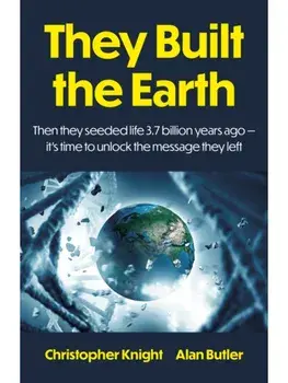 They Built the Earth. Then seeded life 3.7 billion years ago - It?s time to unlock the message they left, Paperback/Christopher Knight