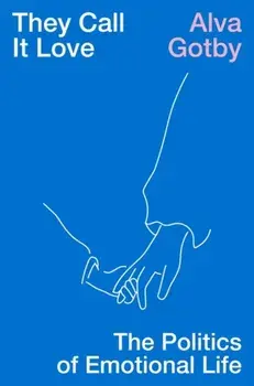 They Call It Love. The Politics of Emotional Life, Paperback/Alva Gotby