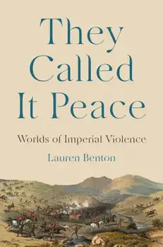 They Called It Peace. Worlds of Imperial Violence, Hardback/Lauren Benton