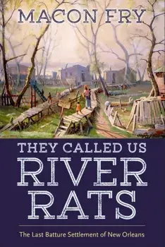 They Called Us River Rats. The Last Batture Settlement of New Orleans, Paperback/Macon Fry