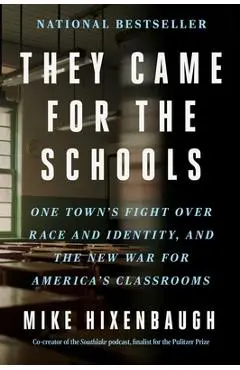 They Came for the Schools: One Town's Fight Over Race and Identity, and the New War for America's Classrooms - Mike Hixenbaugh