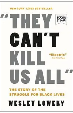 They Can't Kill Us All: The Story of the Struggle for Black Lives - Wesley Lowery
