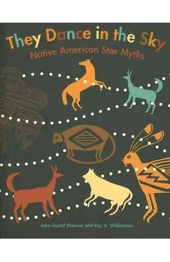They Dance in the Sky: Native American Star Myths - Jean Guard Monroe