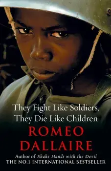 They Fight Like Soldiers, They Die Like Children, Paperback/Romeo Dallaire