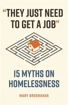They Just Need to Get a Job. 15 Myths on Homelessness, Paperback/Mary Brosnahan