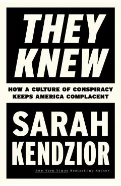 They Knew: How a Culture of Conspiracy Keeps America Complacent - Sarah Kendzior