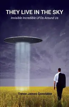 They Live in the Sky: Invisible Incredible UFOs Around Us, Paperback/Trevor James Constable