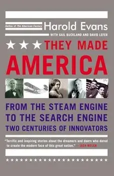 They Made America: From the Steam Engine to the Search Engine: Two Centuries of Innovators, Paperback/Harold Evans