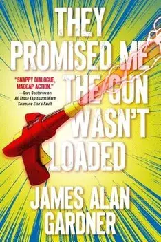 They Promised Me the Gun Wasn't Loaded, Paperback/James Alan Gardner