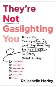 They're Not Gaslighting You: Ditch the Therapy Speak and Stop Hunting for Red Flags in Every Relationship - Isabelle Morley