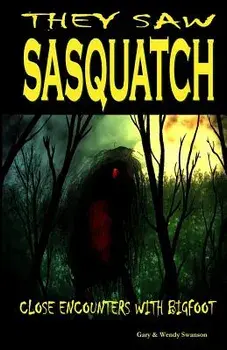 They Saw Sasquatch: Close Encounters With Bigfoot, Paperback/Wendy Swanson