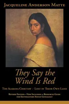 They Say the Wind Is Red: The Alabama Choctaw--Lost in Their Own, Paperback/Jacqueline Matte
