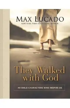 They Walked with God: 40 Bible Characters Who Inspire Us - Max Lucado