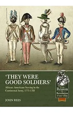 'they Were Good Soldiers': African-Americans Serving in the Continental Army, 1775-1783 - John U. Rees