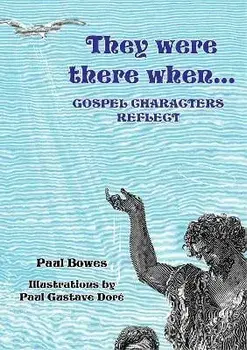 They Were There When...Gospel Characters Reflect, Paperback/Paul Bowes