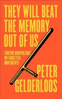 They Will Beat the Memory Out of Us. Forcing Nonviolence on Forgetful Movements, Paperback/Peter Gelderloos