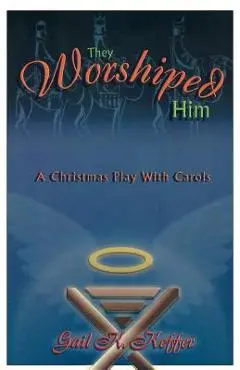 They Worshiped Him: A Christmas Play with Carols - Gail K. Keffer