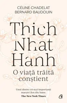 Thich Nhat Hanh. O viata traita constient/Celine Chadelat, Bernard Baudouin