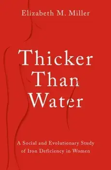 Thicker Than Water. A Social and Evolutionary Study of Iron Deficiency in Women, Hardback/***