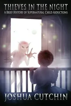 Thieves in the Night: A Brief History of Supernatural Child Abductions, Paperback/Joshua Cutchin